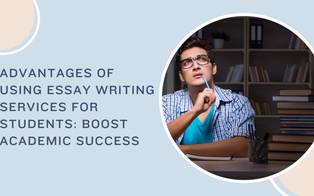 Advantages of Using Essay Writing Services For Students