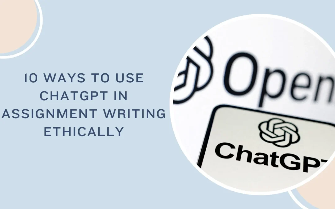 Ten ways to Use ChatGPT in assignment writing ethically